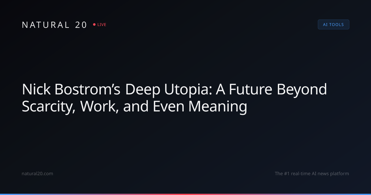 Nick Bostrom’s Deep Utopia: A Future Beyond Scarcity, Work, and Even ...